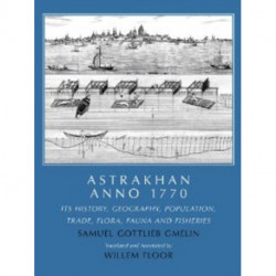 Astrakhan -- Anno 1770: Its History, Geography, Population, Trade, Flora, Fauna & Fisheries