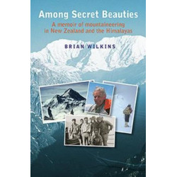 Among Secret Beauties: A Memoir of Mountaineering in New Zealand and Himalayas