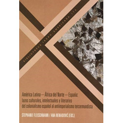 America Latina  Africa del Norte  Espana: lazos culturales, intelectuales y literarios del colonialismo espanol al antiimperialismo tercermundista