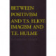 Between Positivism & T S Eliot: Imagism & T E Hulme