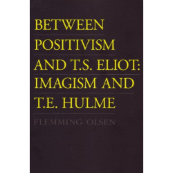 Between Positivism & T S Eliot: Imagism & T E Hulme