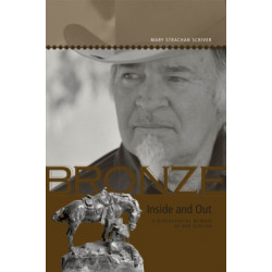 Bronze Inside and Out: A Biographical Memoir of Bob Scriver