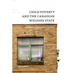 Child Poverty and the Canadian Welfare State: From Entitlement to Charity