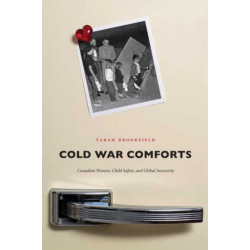 Cold War Comforts: Canadian Women, Child Safety, and Global Insecurity