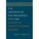 The Creation of the Presidency, 1775-1789: A Study in Constitutional History