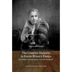 The Creative Dialectic in Karen Blixen's Essays: On Gender, Nazi Germany, and Colonial Desire