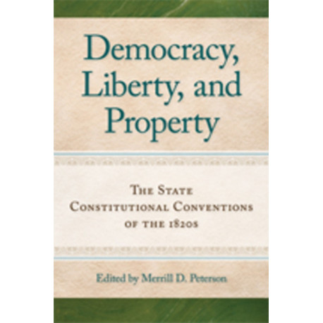 Democracy, Liberty & Property: The State Constitutional Conventions of the 1820s