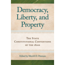 Democracy, Liberty & Property: The State Constitutional Conventions of the 1820s