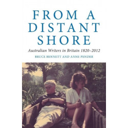 From a Distant Shore: Australian Writers in Britain 1820-2012