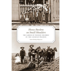 Heavy Burdens on Small Shoulders: The Labour of Pioneer Children on the Canadian Prairies