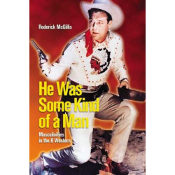 He Was Some Kind of a Man: Masculinities in the B Western