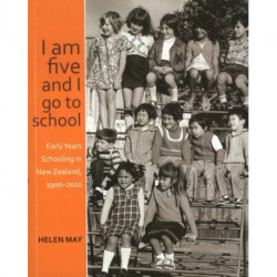I am five and I go to school: Early Years Schooling in New Zealand, 1900-2010