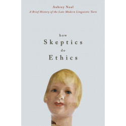 How Skeptics Do Ethics: A Brief History of the Late Modern Linguistic Turn