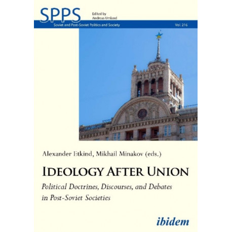 Ideology After Union: Political Doctrines, Discourses, and Debates in Post-Soviet Societies