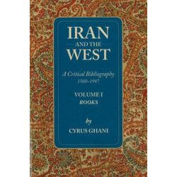Iran & the West -- A Critical Bibliography 1500-1987: Volume 1- Books