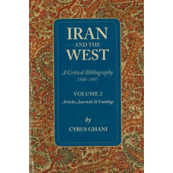 Iran & the West -- A Critical Bibliography 1500-1987: Volume 2 - Articles, Journals & Catalogs