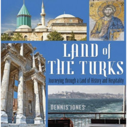 Land of the Turks: Journeying Through a Land of History & Hospitality