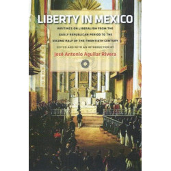 Liberty in Mexico: Writings on Liberalism from the Early Republican Period to the Second Half of the Twentieth Century