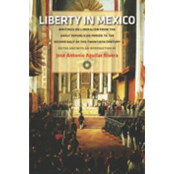 Liberty in Mexico: Writings on Liberalism from the Early Republican Period to the Second Half of the Twentieth Century