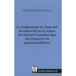Le Remplacement De L'imparfait Du Subjonctif Par Le Present Du Subjonctif Considere Dans Une Perspective De Grammaticalisation
