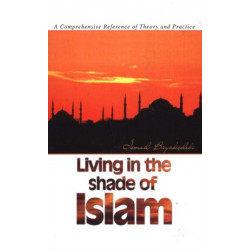Living in the Shade of Islam: A Comprehensive Reference of Theory & Practice