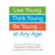 Live Young, Think Young, Be Young: . . . At Any Age