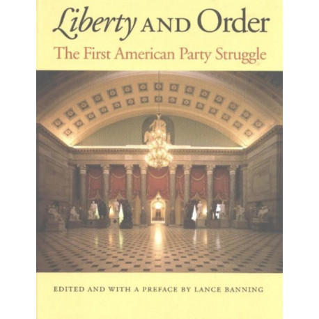 Liberty & Order: The First American Party Struggle