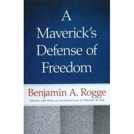 Maverick's Defense of Freedom: Selected Writings & Speeches of Benjamin A Rogge