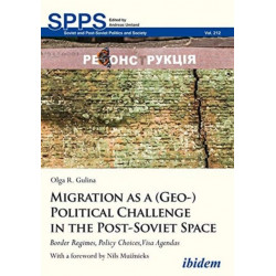 Migration as a (Geo-)Political Challenge in the Post-Soviet Space: Border Regimes, Policy Choices, Visa Agendas