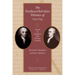 Pacificus-Helvidius Debates of 1793-1794: Toward the Completiion of the American Founding