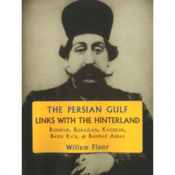 Persian Gulf -- Links with the Hinterland: Bushehr, Borazjan, Kazerun, Banu Ka'b, & Bandar Abbas