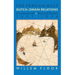 Persian Gulf -- Dutch-Omani Relations: A Commercial & Political History 1651-1806