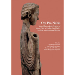 Ora Pro Nobis: Space, Place and the Practice of Saints' Cults in Medieval and Early-Modern Scandinavia and Beyond