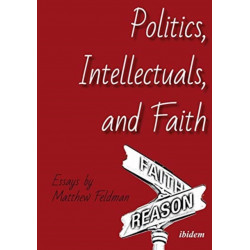 Politics, Intellectuals, and Faith: Essays by Matthew Feldman