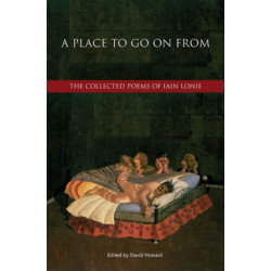 A Place to Go On From: The Collected Poems of Iain Lonie
