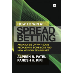How to Win at Spread Betting: An Analysis of Why Some People Win, Some Lose and How You Can be a Winner