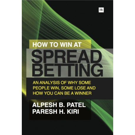 How to Win at Spread Betting: An Analysis of Why Some People Win, Some Lose and How You Can be a Winner