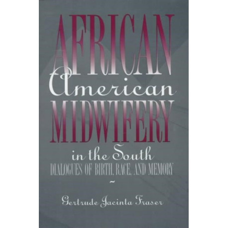 African American Midwifery in the South: Dialogues of Birth, Race, and Memory