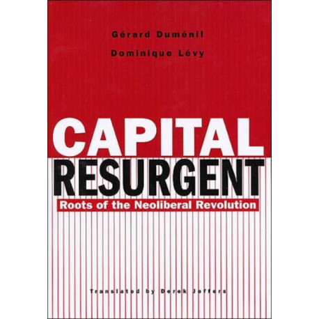 Capital Resurgent: Roots of the Neoliberal Revolution