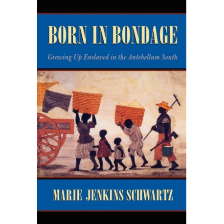 Born in Bondage: Growing Up Enslaved in the Antebellum South