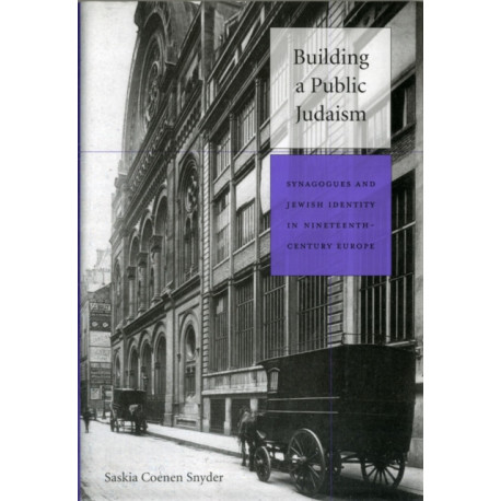 Building a Public Judaism: Synagogues and Jewish Identity in Nineteenth-Century Europe