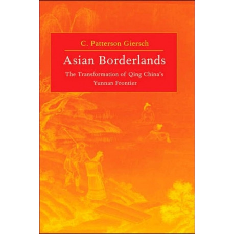 Asian Borderlands: The Transformation of Qing China's Yunnan Frontier