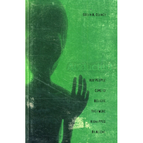 Abducted: How People Come to Believe They Were Kidnapped by Aliens
