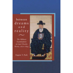 Between Dreams and Reality: The Military Examination in Late Choson Korea, 1600-1894