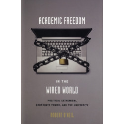 Academic Freedom in the Wired World: Political Extremism, Corporate Power, and the University