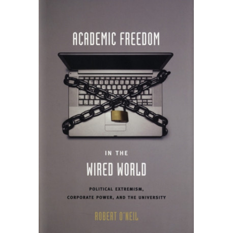 Academic Freedom in the Wired World: Political Extremism, Corporate Power, and the University