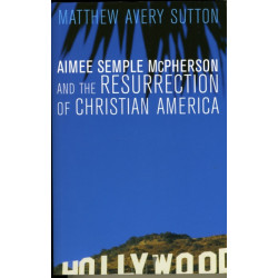 Aimee Semple McPherson and the Resurrection of Christian America