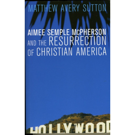 Aimee Semple McPherson and the Resurrection of Christian America