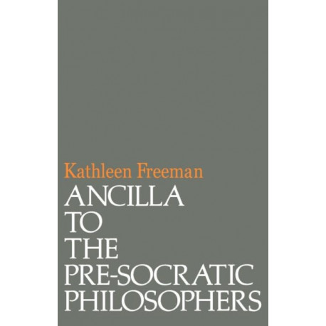 Ancilla to Pre-Socratic Philosophers: A Complete Translation of the Fragments in Diels, Fragmente der Vorsokratiker