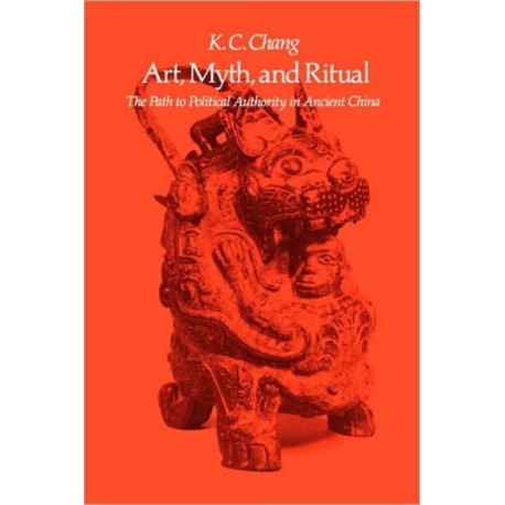 Art, Myth, and Ritual: The Path to Political Authority in Ancient China